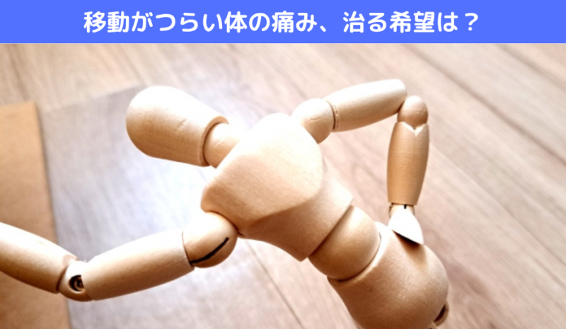 移動がつらい体の痛み、治る希望は？